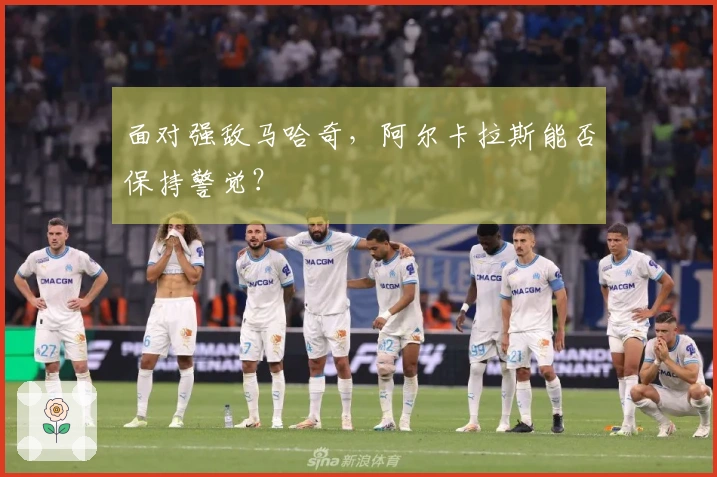 面对强敌马哈奇，阿尔卡拉斯能否保持警觉？
