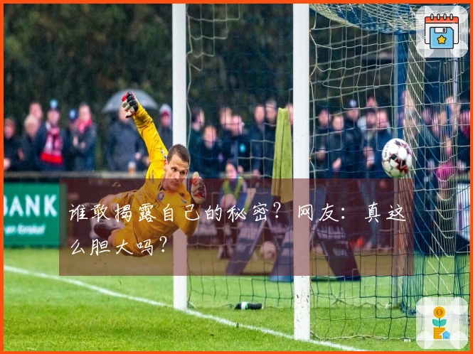谁敢揭露自己的秘密？网友：真这么胆大吗？