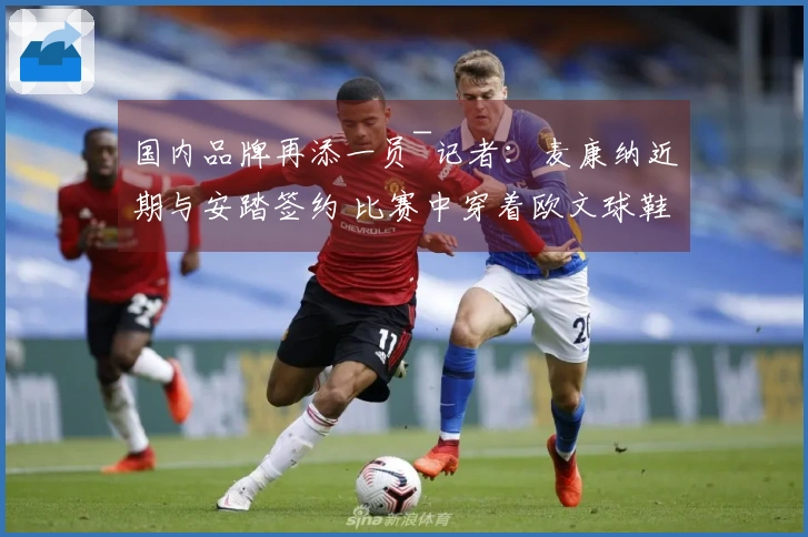 国内品牌再添一员~记者：麦康纳近期与安踏签约 比赛中穿着欧文球鞋